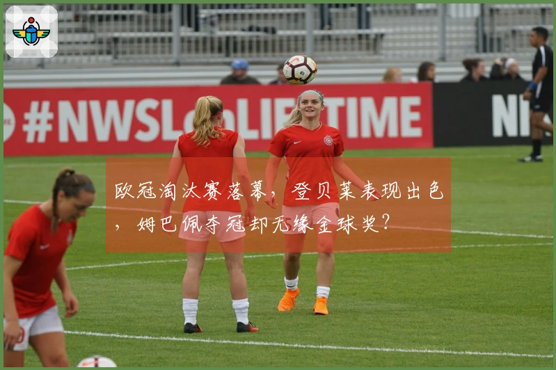 欧冠淘汰赛落幕，登贝莱表现出色，姆巴佩夺冠却无缘金球奖？