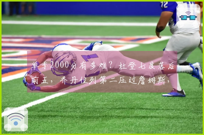 单季2000分有多难？杜登七度落后前五，乔丹位列第二压过詹姆斯，头名竟是他