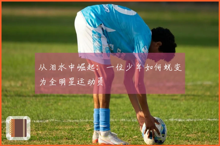 从泪水中崛起：一位少年如何蜕变为全明星运动员