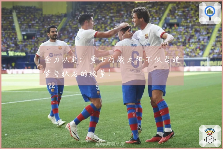 全力以赴：勇士对战太阳不仅是追梦与狄龙的较量！